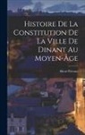 Henri Pirenne - Histoire de la constitution de la ville de Dinant au moyen-âge