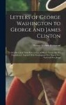 George Herbert Richmond - Letters of George Washington to George and James Clinton; a Collection of Thirty-five Letters, of Which Twenty-six are Unpublished, Together With Wash