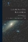 M. H. Buttgenbach - Les Mines Du Katanga: Conférence Faite À La Société, Le Mercredi 18 Mars 1908