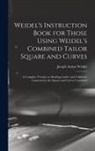 Joseph Anton Weidel - Weidel's Instruction Book for Those Using Weidel's Combined Tailor Square and Curves; a Complete Treatise on Drafting Ladies' and Children's Garments