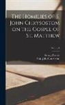 Saint John Chrysostom, George Prevost - The Homilies of S. John Chrysostom on the Gospel of St. Matthew; Volume 1