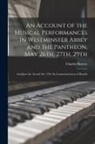 Charles Burney - An Account of the Musical Performances in Westminster Abbey and the Pantheon, May 26th, 27th, 29th; and June the 3d and 5th, 1784. In Commemoration of
