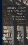 James Gibson - Locke's Theory of Knowledge and its Historical Relations