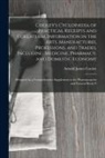 Arnold James Cooley - Cooley's Cyclopædia of Practical Receipts and Collateral Information in the Arts, Manufactures, Professions, and Trades, Including Medicine, Pharmacy