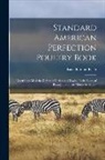 Isaac Kimbal Felch - Standard American Perfection Poultry Book: Describing All of the Different Varieties of Fowls, Their Points of Beauty and Their Merits As Setters
