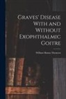 William Hanna Thomson - Graves' Disease With and Without Exophthalmic Goitre