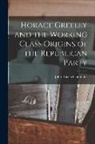 John Rogers Commons - Horace Greeley and the Working Class Origins of the Republican Party