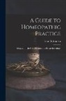 Isaac D. Johnson - A Guide to Homeopathic Practice: Designed for the Use of Families and Private Individuals