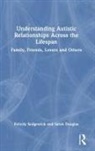 Sarah Douglas, Felicity Sedgewick, Felicity Douglas Sedgewick - Understanding Autistic Relationships Across the Lifespan
