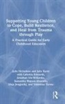 Lafeshia Edwards, Jonathan Iris-Wilbanks, Maja Jevgjovikj, Julie Kurtz, Julie Nicholson, Julie (Mills College Nicholson... - Supporting Young Children to Cope, Build Resilience, Heal From