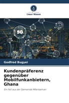 Godfred Bugyei - Kundenpräferenz gegenüber Mobilfunkanbietern, Ghana