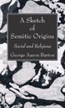 George Aaron Barton - A Sketch of Semitic Origins