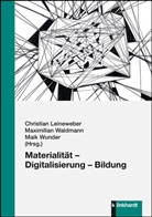 Christian Leineweber, Maximilian Waldmann, Maik Wunder - Materialität - Digitalisierung - Bildung