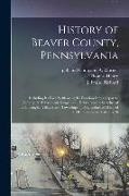 Thomas Henry, J. Fraise Richard, A. And Company Warner - History of Beaver County, Pennsylvania; Including its Early Settlement; its Erection Into a Separate County; its Subsequent Growth and Development; Sk