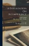 William Sweetser, Massachusetts Medical Society - A Dissertation On Intemperance: To Which Was Awarded The Premium Offered By The Massachusetts Medical Society