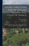 Alexander Walker, John Walker - Sailing Directions for the English Channel and Coast of France: With an Accurate Description of the Coasts of England, South of Ireland, and Channel I