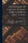 Hugh Percy Jones - Dictionary Of Foreign Phrases And Classical Quotations: Comprising 14,000 Idioms, Proverbs, Maxims, Mottoes, Technical Words And Terms, And Press Allu