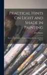 John Burnet - Practical Hints On Light and Shade in Painting: Illustrated by Examples From the Italian, Flemish, and Dutch Schools