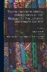 John Campbell - Travels In South Africa, Undertaken At The Request Of The London Missionary Society: Being A Narrative Of A Second Journey In The Interior Of That Cou