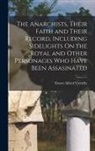 Ernest Alfred Vizetelly - The Anarchists, Their Faith and Their Record, Including Sidelights On the Royal and Other Personages Who Have Been Assasinated