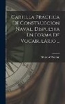 Timoteo O'Scanlan - Cartilla Práctica De Construccion Naval, Dispuesta En Forma De Vocabulario