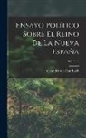 Alexander von Humboldt - Ensayo Político Sobre El Reino De La Nueva España; Volume 4