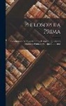 Anonymous - Philosophia Prima: Sive Ontologia: Methodo Scientifica Pertractata: Qua Omnis Cognitionis Humanae Principia Continentur