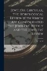 Anonymous - Jewelers' Circular, the Horological Review With Which Are Consolidated the Jewelers' Weekly and the Jewelers' Review; Volume 34