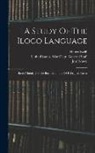 José Naves, Henry Swift, United States War Dept General - A Study Of The Iloco Language: Based Mainly On The Iloco Grammar Of P. Fr. José Naves