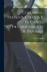 Alberto Leduc - Colombia, Estados Unidos Y El Canal Interoceanico De Panama