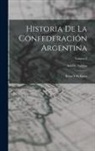 Adolfo Saldías - Historia De La Confederación Argentina: Rozas Y Su Época; Volume 3