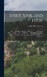 Ernest Dewitt Burton - Spirit, Soul, And Flesh: The Usage Of [pneuma], [psyche], And [sarx] In Greek Writings And Translated Works From The Earliest Period To 225 A.d