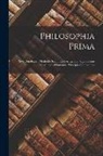 Anonymous - Philosophia Prima: Sive Ontologia: Methodo Scientifica Pertractata: Qua Omnis Cognitionis Humanae Principia Continentur