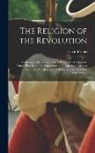 David Brooks - The Religion of the Revolution: A Discourse, Delivered at Derby, Conn., 1774, Upon the Causes That led to the Separation of the American Colonies From