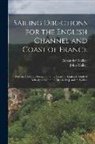 Alexander Walker, John Walker - Sailing Directions for the English Channel and Coast of France: With an Accurate Description of the Coasts of England, South of Ireland, and Channel I