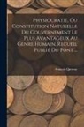 François Quesnay - Physiocratie, Ou Constitution Naturelle Du Gouvernement Le Plus Avantageux Au Genre Humain. Recueil Publié Du Pont
