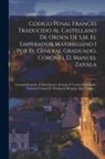 Anonymous - Codigo Penal Frances Traducido Al Castellano De Orden De S.M. El Emperador Maximiliano I Por El General Graduado, Coronel D. Manuel Zavala; Coronel Re
