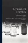 Charles Ernest Guignet - Industries Textiles: Blanchiment Et Apprêts. Teinture Et Impression. Matèries Colorantes