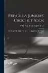 Belle [From Old Catalog] Robinson - Priscilla Juniors' Crochet Book; Models and Directions for Crocheting Adapted to Girls From 8 to 12 Years