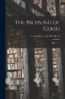 Goldsworthy Lowes Dickinson - The Meaning of Good: A Dialogue