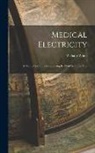 William White - Medical Electricity: A Manual for Students Showing Its Most Scientific And