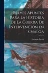 Eustaquio Buelna - Breves Apuntes para la Historia de la Guerra de Intervencion en Sinaloa