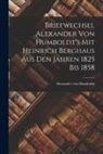 Alexander Von Humboldt - Briefwechsel Alexander von Humboldt's mit Heinrich Berghaus aus den Jahren 1825 bis 1858