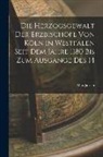 Max Jansen - Die Herzogsgewalt der Erzbischöfe von Köln in Westfalen Seit dem Jahre 1180 bis zum Ausgange des 14