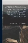 John Bishop of Norwich Sheepshanks - My Life in Mongolia and Siberia, From the Great Wall of China to the Ural Mountains