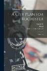Bion J. Arnold, Arnold W. Brunner, Frederick Law Olmsted - A City Plan for Rochester; a Report