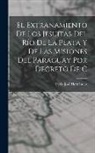 Pablo José Hernández - El extrañamiento de los Jesuítas del Río de la Plata y de las misiones del Paraguay por decreto de C