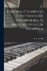 Felipe Pedrell - Emporio Científico É Histórico De Organografía Musical Antigua Española