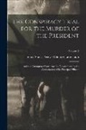 United States Army Military Commiss - The Conspiracy Trial for the Murder of the President: And the Attempt to Overthrow the Government by the Assassination of Its Principal Officers; Volu