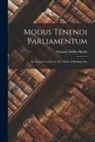 Thomas Duffus Hardy - Modus Tenendi Parliamentum: An Ancient Treatise on The Mode of Holding The